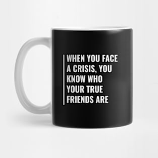 In Crisis You Know Who Your True Friends Are Mug